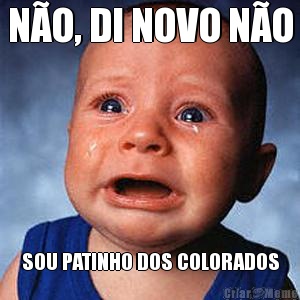 N�O, DI NOVO N�O SOU PATINHO DOS COLORADOS