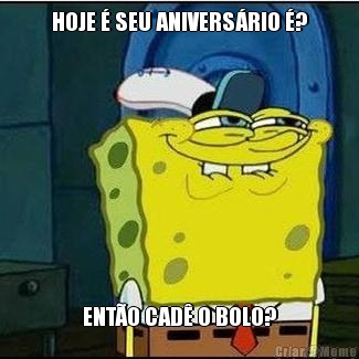 HOJE � SEU ANIVERS�RIO �? ENT�O CAD� O BOLO?