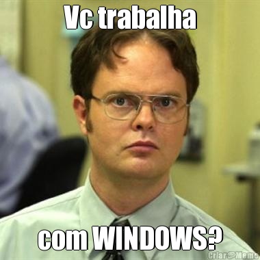 Vc trabalha com WINDOWS?