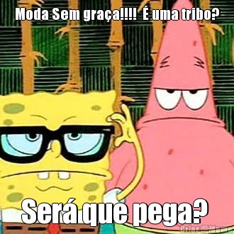 Moda Sem gra�a!!!!  � uma tribo? Ser� que pega? 