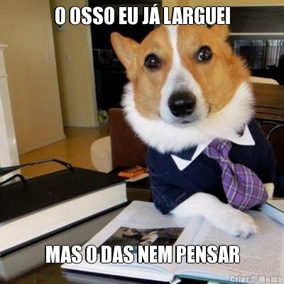 O OSSO EU J� LARGUEI MAS O DAS NEM PENSAR