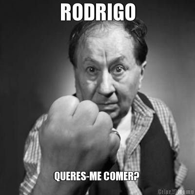 RODRIGO QUERES-ME COMER? 