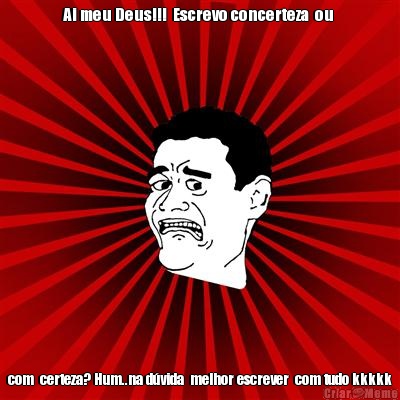 Ai meu Deus!!!  Escrevo concerteza  ou  com  certeza? Hum..na d�vida  melhor escrever  com tudo kkkkk