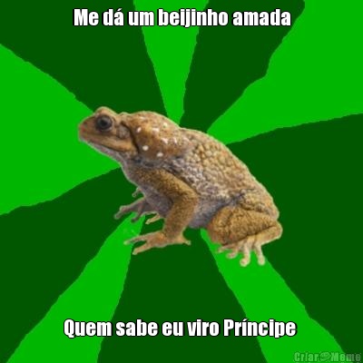 Me d� um beijinho amada Quem sabe eu viro Pr�ncipe 