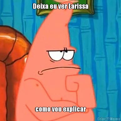 Deixa eu ver Larissa como vou explicar