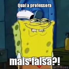Qual a professora mais falsa?!