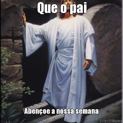 Que o pai Aben�oe a nossa semana