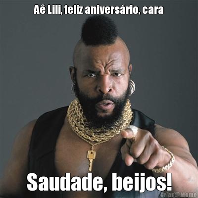A� Lili, feliz anivers�rio, cara Saudade, beijos!