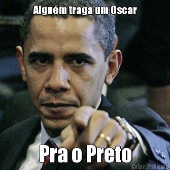 Algu�m traga um Oscar Pra o Preto