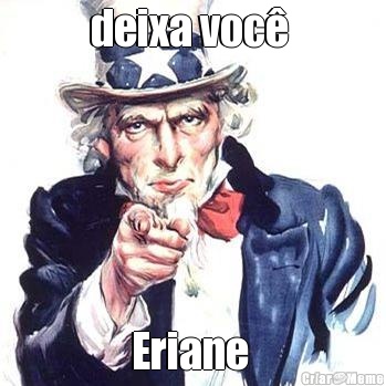 deixa voc�  Eriane 