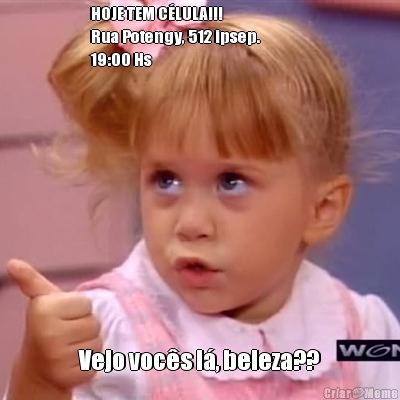 HOJE TEM C�LULA!!!                   
Rua Potengy, 512 ipsep.                
19:00 Hs Vejo voc�s l�, beleza??