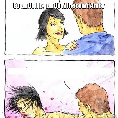 Eu andei jogando Minecraft Amor 