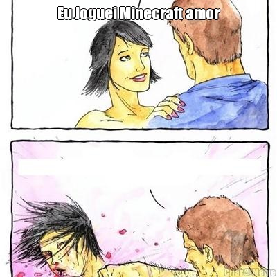 Eu Joguei Minecraft amor 