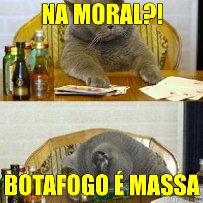 NA MORAL?! BOTAFOGO � MASSA