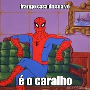 frango casa da sua v� � o caralho