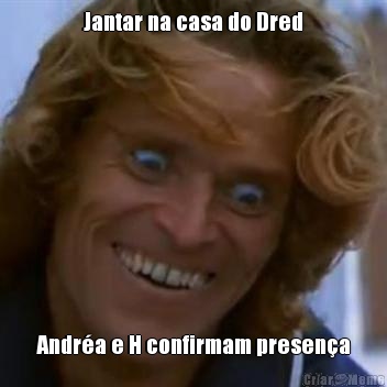 Jantar na casa do Dred Andr�a e H confirmam presen�a