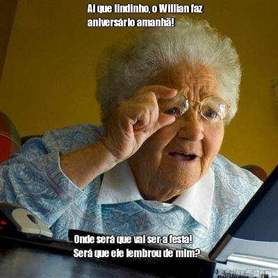         Ai que lindinho, o Willian faz  
        anivers�rio amanh�! Onde ser� que vai ser a festa!      
Ser� que ele lembrou de mim?