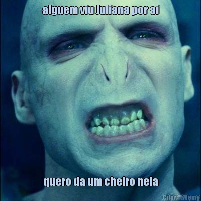 alguem viu Juliana por ai quero da um cheiro nela