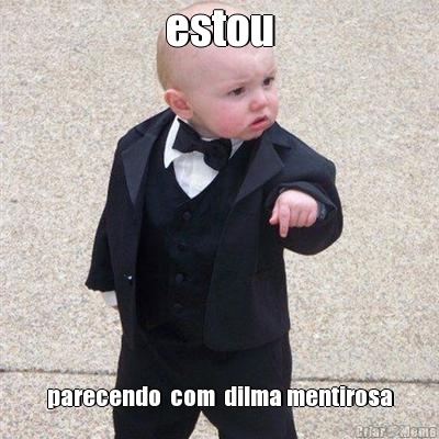 estou parecendo  com  dilma mentirosa