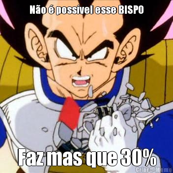 N�o � poss�vel esse BISPO Faz mas que 30%