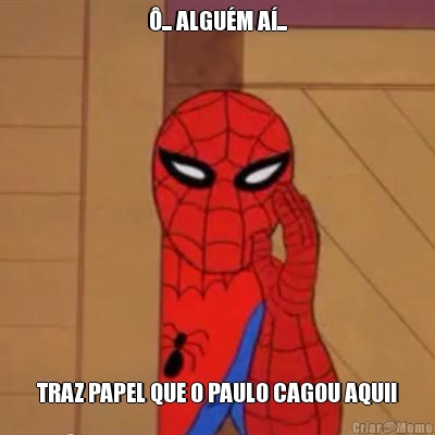 �... ALGU�M A�... TRAZ PAPEL QUE O PAULO CAGOU AQUI!