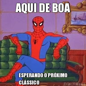 AQUI DE BOA ESPERANDO O PR�XIMO
CL�SSICO