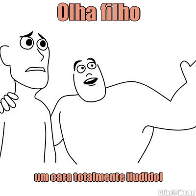 Olha filho um cara totalmente iludido!