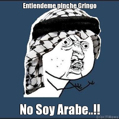 Entiendeme pinche Gringo No Soy Arabe..!!