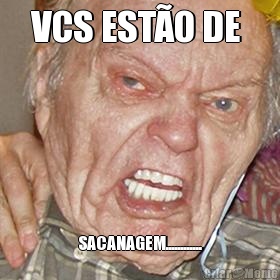 VCS EST�O DE  SACANAGEM............