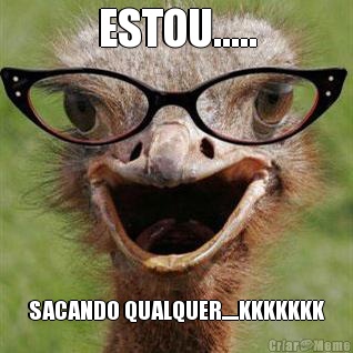 ESTOU..... SACANDO QUALQUER.....KKKKKKK