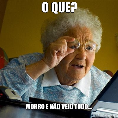 O QUE? MORRO E N�O VEJO TUDO.....