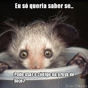 Eu s� queria saber se... Pode usar o c�digo na prova de
hoje?