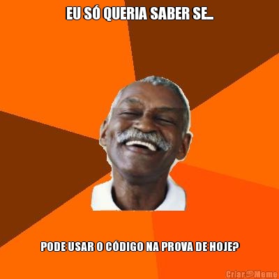 EU S� QUERIA SABER SE... PODE USAR O C�DIGO NA PROVA DE HOJE?