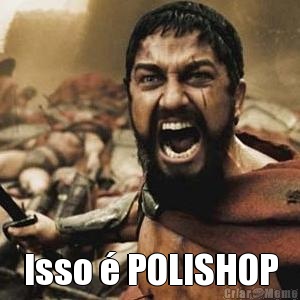  Isso � POLISHOP