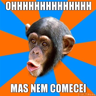 OHHHHHHHHHHHHHH MAS NEM COMECEI