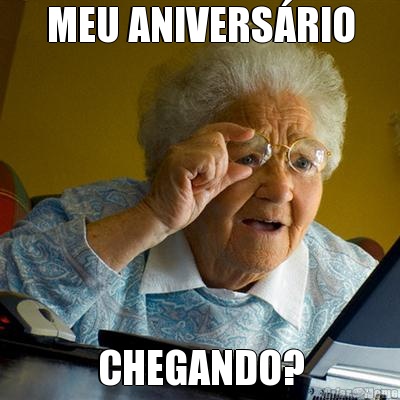 MEU ANIVERS�RIO CHEGANDO?