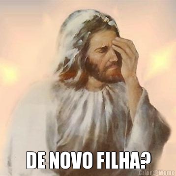  DE NOVO FILHA?