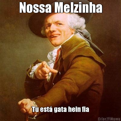 Nossa Melzinha Tu est� gata hein fia