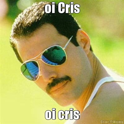 oi Cris oi cris