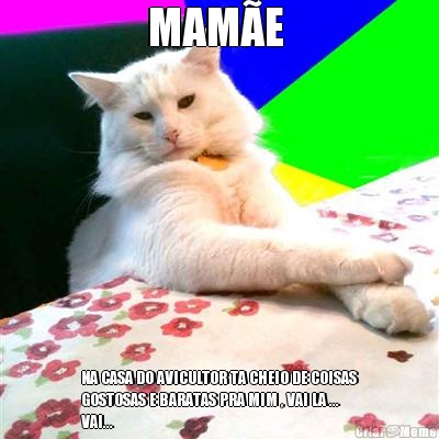 MAM�E  NA CASA DO AVICULTOR TA CHEIO DE COISAS
GOSTOSAS E BARATAS PRA MIM , VAI LA ...
VAI...