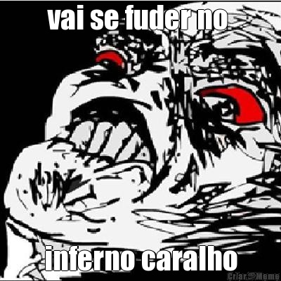 vai se fuder no  inferno caralho