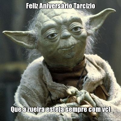 Feliz Anivers�rio Tarcizio Que a zueira esteja sempre com vc!