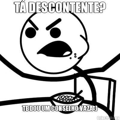 T� DESCONTENTE? TE DOU UM CONSELHO:VAZA :)