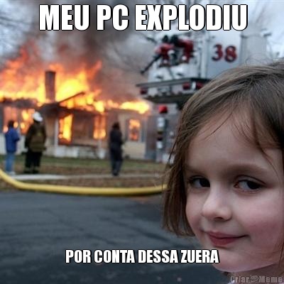 MEU PC EXPLODIU POR CONTA DESSA ZUERA