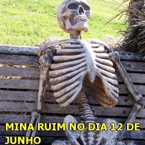  MINA RUIM NO DIA 12 DE
JUNHO