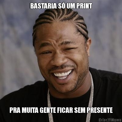 BASTARIA S� UM PRINT PRA MUITA GENTE FICAR SEM PRESENTE