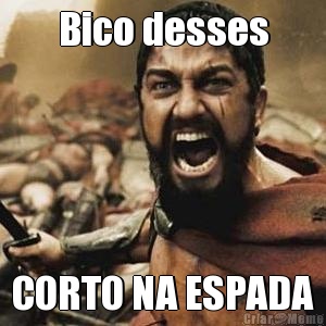 Bico desses CORTO NA ESPADA