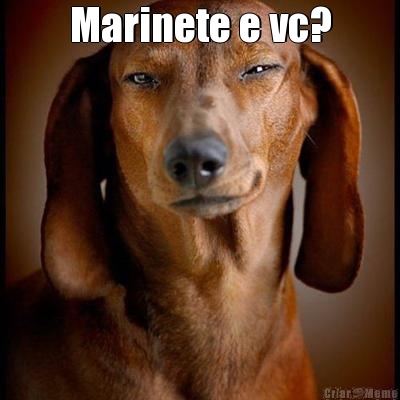 Marinete e vc? 
