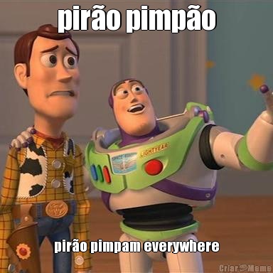 pir�o pimp�o pir�o pimpam everywhere