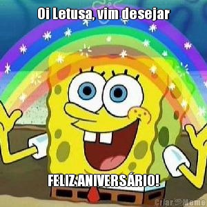 Oi Letusa, vim desejar FELIZ ANIVERS�RIO!